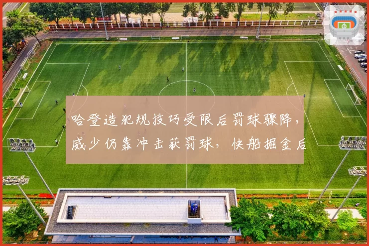 哈登造犯规技巧受限后罚球骤降，威少仍靠冲击获罚球，快船掘金后卫得分博弈
