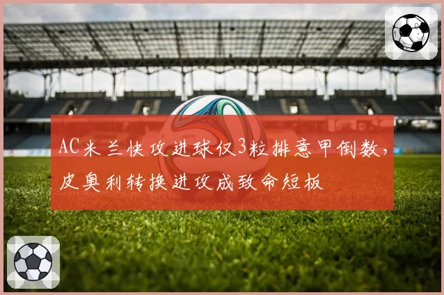 AC米兰快攻进球仅3粒排意甲倒数，皮奥利转换进攻成致命短板