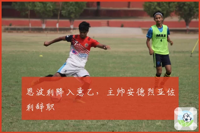 恩波利降入意乙，主帅安德烈亚佐利辞职